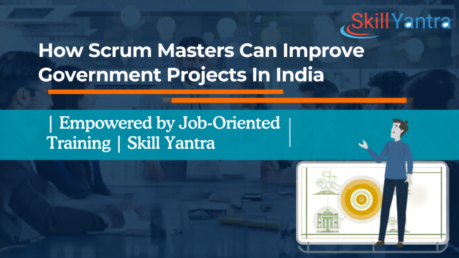 How Scrum Masters Can Improve Government Projects in India with Job-Oriented Training